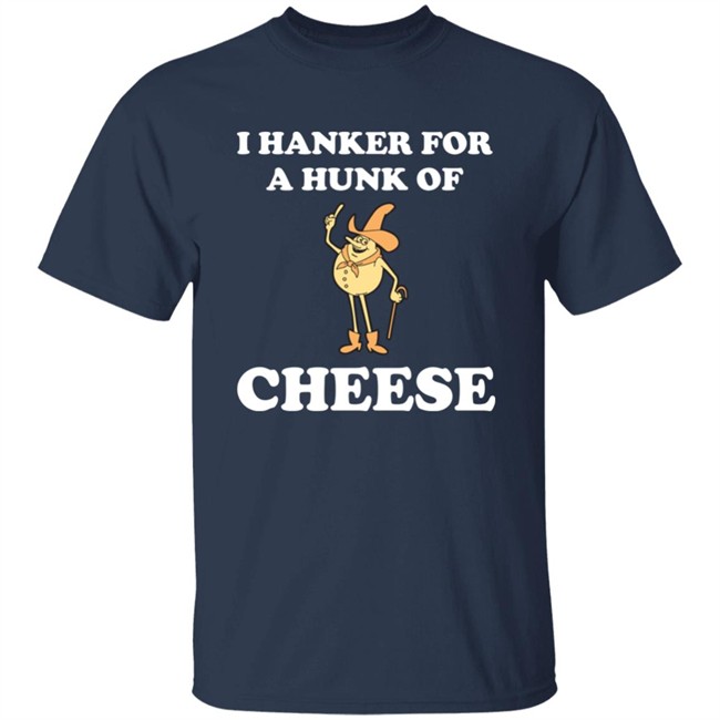 I Hanker For A Hunk Of Cheese Tee Shirt Super 70S Sports Store I Hanker For A Hunk Of Cheese Tee Shirt Super 70S Sports Store