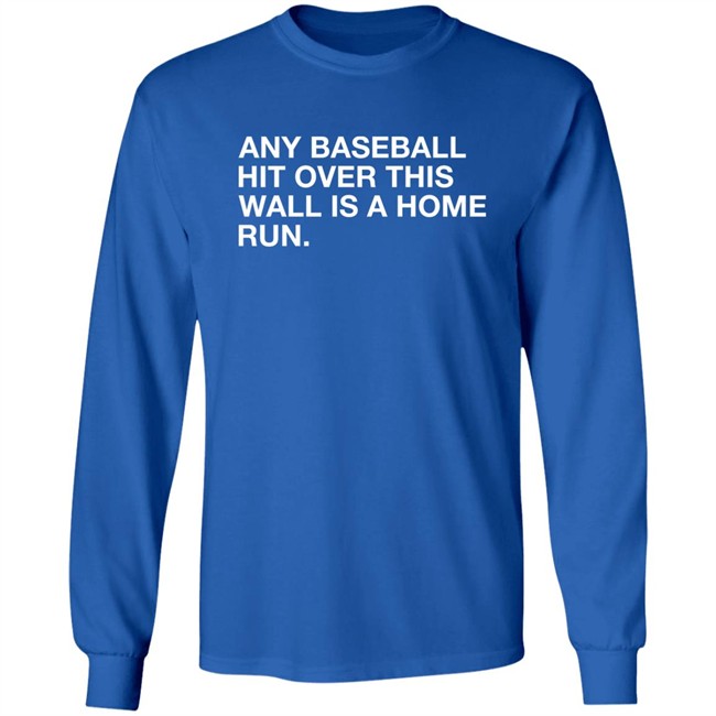 Obvious Shirts Any Baseball Hit Over This Wall Is A Home Run Shirt Obvious Shirts Any Baseball Hit Over This Wall Is A Home Run Shirt