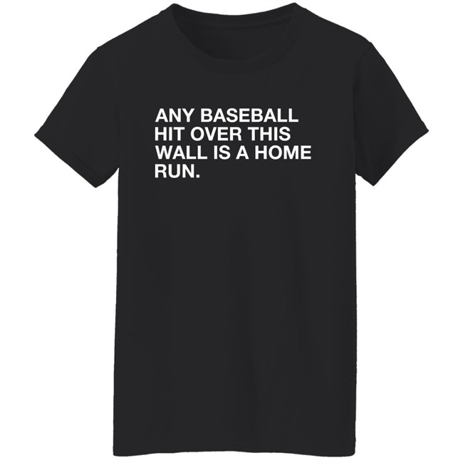 Obvious Shirts Any Baseball Hit Over This Wall Is A Home Run Shirt Obvious Shirts Any Baseball Hit Over This Wall Is A Home Run Shirt