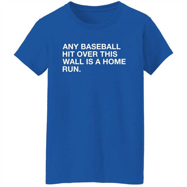 Obvious Shirts Any Baseball Hit Over This Wall Is A Home Run Shirt Obvious Shirts Any Baseball Hit Over This Wall Is A Home Run Shirt
