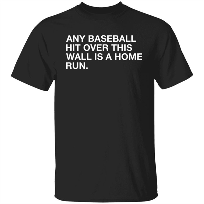 Obvious Shirts Any Baseball Hit Over This Wall Is A Home Run Shirt Obvious Shirts Any Baseball Hit Over This Wall Is A Home Run Shirt
