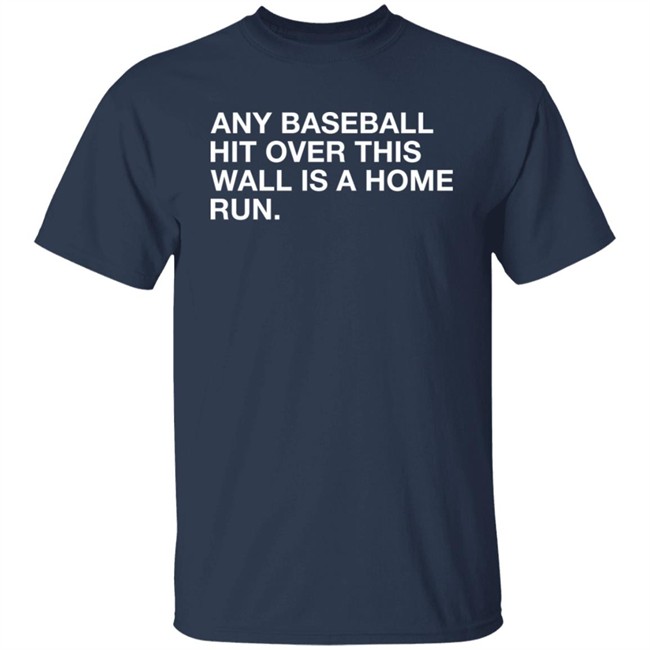 Obvious Shirts Any Baseball Hit Over This Wall Is A Home Run Shirt Obvious Shirts Any Baseball Hit Over This Wall Is A Home Run Shirt