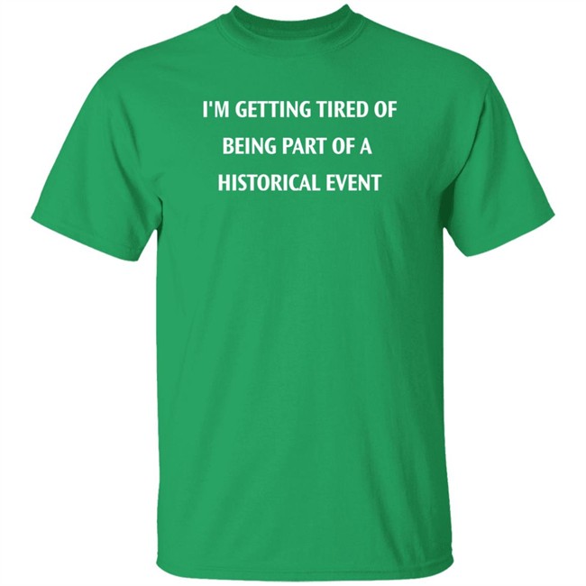 I'm Getting Tired Of Being Part Of A Historical Event Shirt Isaac