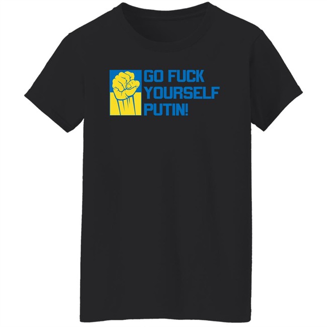 Go Fuck Yourself Putin Shirt Ukraine Russia War Go Fuck Yourself Putin Shirt Ukraine Russia War