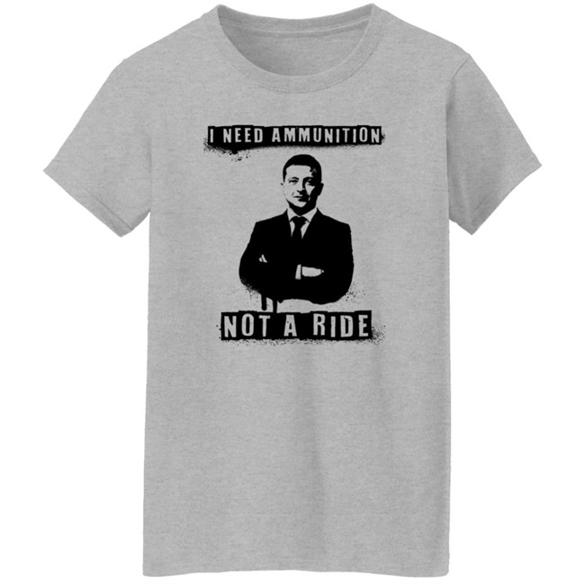 I Need Ammunition Not A Ride Ukrainian President Zelenskyy Shirt Iaponomarenko I Need Ammunition Not A Ride Ukrainian President Zelenskyy Shirt Iaponomarenko