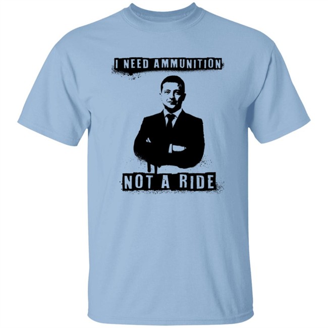 I Need Ammunition Not A Ride Ukrainian President Zelenskyy Shirt Iaponomarenko I Need Ammunition Not A Ride Ukrainian President Zelenskyy Shirt Iaponomarenko