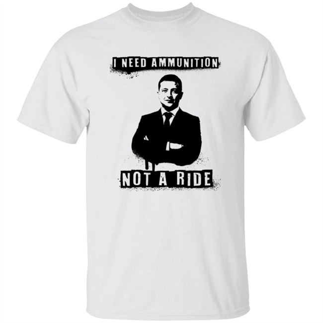 I Need Ammunition Not A Ride Ukrainian President Zelenskyy Shirt Iaponomarenko