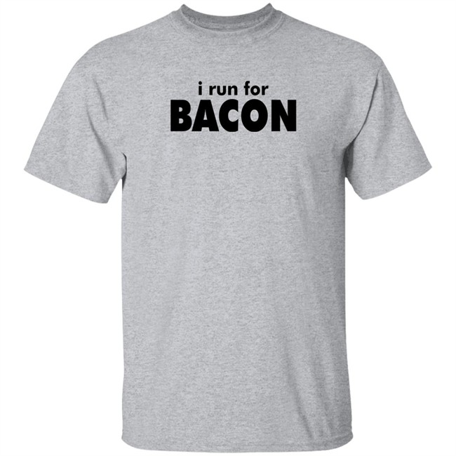 I Run For Bacon Shirt I Run For Bacon Shirt