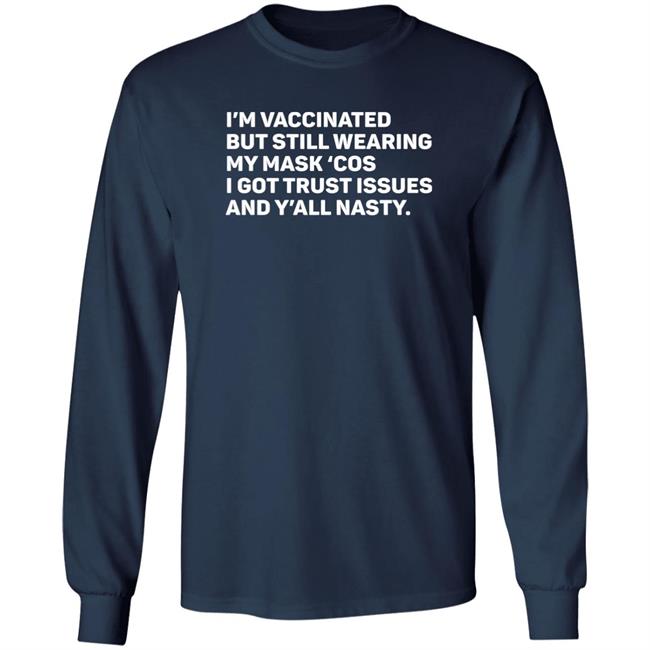 I'm Vaccinated But Still Wearing My Mask'cos I Got Trust Issues And Y'all Nasty Shirt Tammy Conklin I'm Vaccinated But Still Wearing My Mask'cos I Got Trust Issues And Y'all Nasty Shirt Tammy Conklin