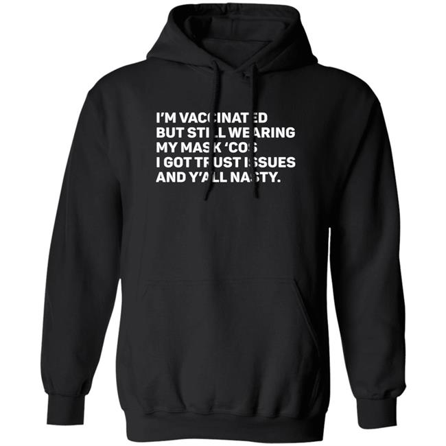I'm Vaccinated But Still Wearing My Mask'cos I Got Trust Issues And Y'all Nasty Shirt Tammy Conklin I'm Vaccinated But Still Wearing My Mask'cos I Got Trust Issues And Y'all Nasty Shirt Tammy Conklin