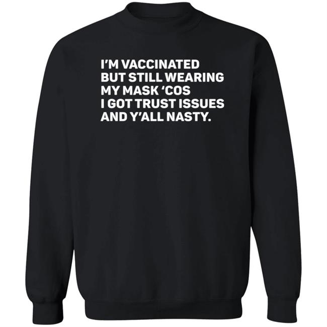 I'm Vaccinated But Still Wearing My Mask'cos I Got Trust Issues And Y'all Nasty Shirt Tammy Conklin I'm Vaccinated But Still Wearing My Mask'cos I Got Trust Issues And Y'all Nasty Shirt Tammy Conklin