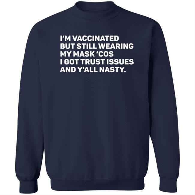 I'm Vaccinated But Still Wearing My Mask'cos I Got Trust Issues And Y'all Nasty Shirt Tammy Conklin I'm Vaccinated But Still Wearing My Mask'cos I Got Trust Issues And Y'all Nasty Shirt Tammy Conklin