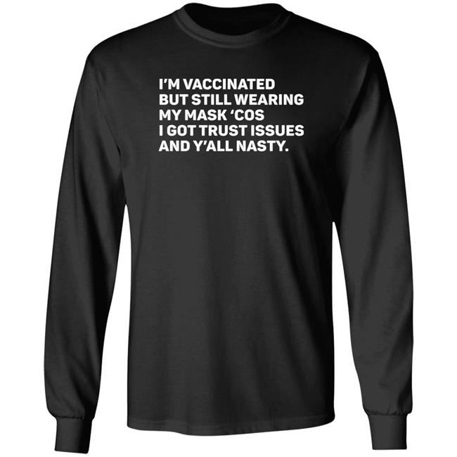 I'm Vaccinated But Still Wearing My Mask'cos I Got Trust Issues And Y'all Nasty Shirt Tammy Conklin I'm Vaccinated But Still Wearing My Mask'cos I Got Trust Issues And Y'all Nasty Shirt Tammy Conklin