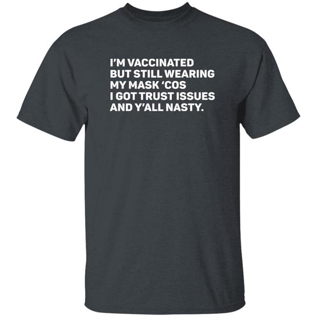 I'm Vaccinated But Still Wearing My Mask'cos I Got Trust Issues And Y'all Nasty Shirt Tammy Conklin I'm Vaccinated But Still Wearing My Mask'cos I Got Trust Issues And Y'all Nasty Shirt Tammy Conklin