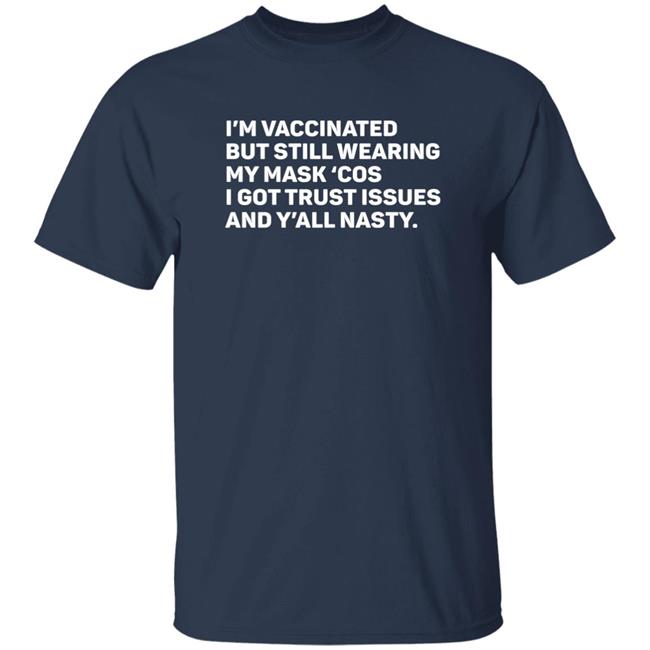 I'm Vaccinated But Still Wearing My Mask'cos I Got Trust Issues And Y'all Nasty Shirt Tammy Conklin I'm Vaccinated But Still Wearing My Mask'cos I Got Trust Issues And Y'all Nasty Shirt Tammy Conklin