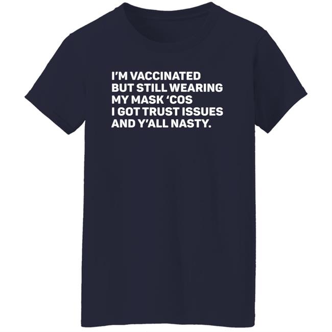 I'm Vaccinated But Still Wearing My Mask'cos I Got Trust Issues And Y'all Nasty Shirt Tammy Conklin I'm Vaccinated But Still Wearing My Mask'cos I Got Trust Issues And Y'all Nasty Shirt Tammy Conklin