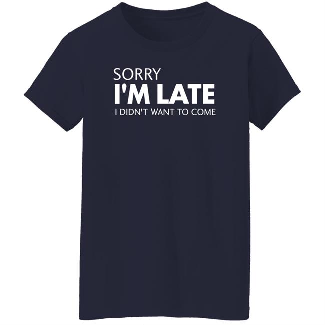 Sorry I'm Late I Didn't Want To Come Shirt Daniel Newman Sorry I'm Late I Didn't Want To Come Shirt Daniel Newman