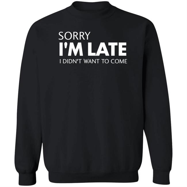 Sorry I'm Late I Didn't Want To Come Shirt Daniel Newman Sorry I'm Late I Didn't Want To Come Shirt Daniel Newman