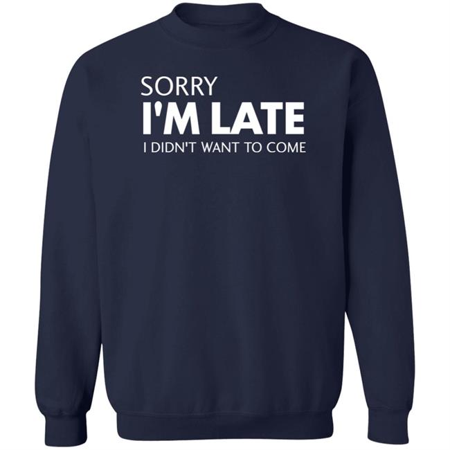 Sorry I'm Late I Didn't Want To Come Shirt Daniel Newman Sorry I'm Late I Didn't Want To Come Shirt Daniel Newman