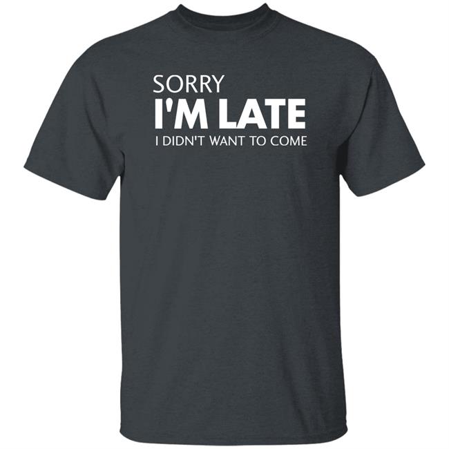 Sorry I'm Late I Didn't Want To Come Shirt Daniel Newman Sorry I'm Late I Didn't Want To Come Shirt Daniel Newman