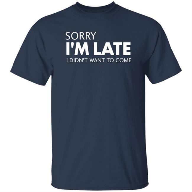 Sorry I'm Late I Didn't Want To Come Shirt Daniel Newman Sorry I'm Late I Didn't Want To Come Shirt Daniel Newman