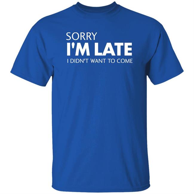 Sorry I'm Late I Didn't Want To Come Shirt Daniel Newman Sorry I'm Late I Didn't Want To Come Shirt Daniel Newman