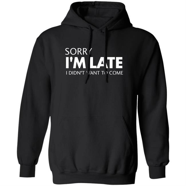 Sorry I'm Late I Didn't Want To Come Shirt Daniel Newman Sorry I'm Late I Didn't Want To Come Shirt Daniel Newman