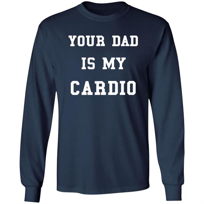 Your Dad Is My Cardio Sweatshirt Your Dad Is My Cardio Sweatshirt