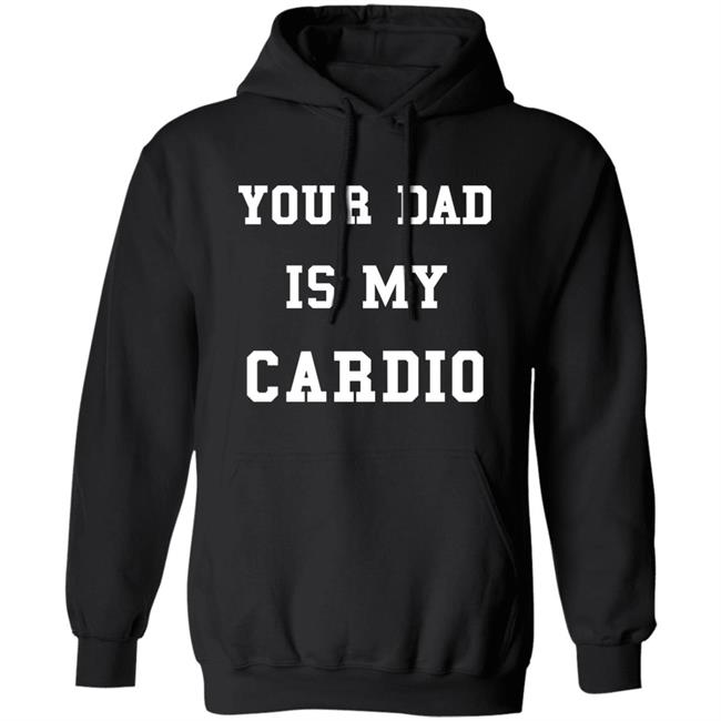 Your Dad Is My Cardio Sweatshirt Your Dad Is My Cardio Sweatshirt