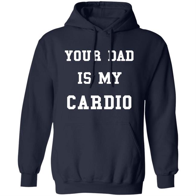 Your Dad Is My Cardio Sweatshirt Your Dad Is My Cardio Sweatshirt