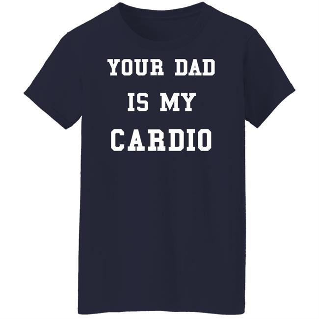 Your Dad Is My Cardio Sweatshirt Your Dad Is My Cardio Sweatshirt