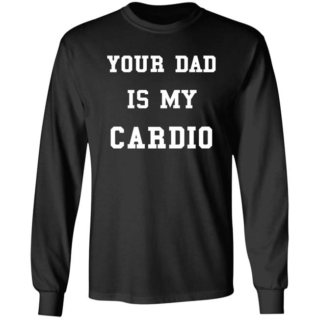 Your Dad Is My Cardio Sweatshirt Your Dad Is My Cardio Sweatshirt