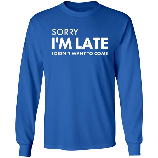 Daniel Newman Sorry I'm Late I Didn't Want To Come Shirt Daniel Newman Sorry I'm Late I Didn't Want To Come Shirt