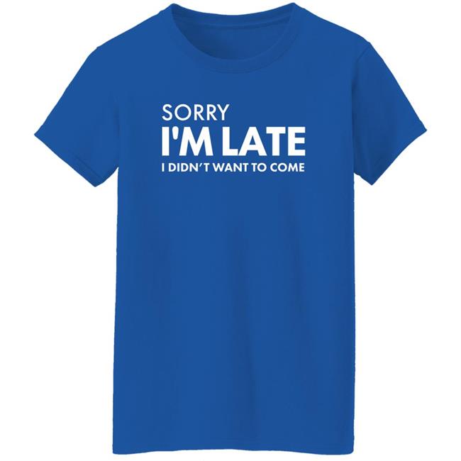 Daniel Newman Sorry I'm Late I Didn't Want To Come Shirt Daniel Newman Sorry I'm Late I Didn't Want To Come Shirt