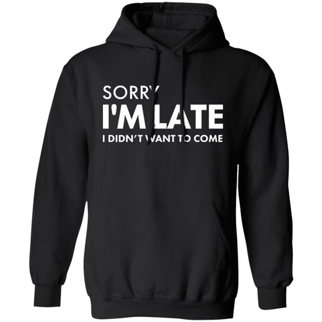 Daniel Newman Sorry I'm Late I Didn't Want To Come Shirt Daniel Newman Sorry I'm Late I Didn't Want To Come Shirt