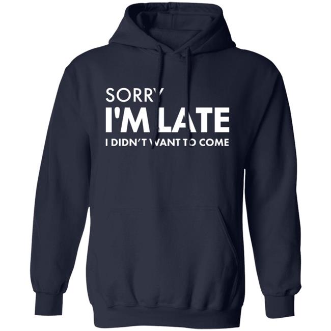 Daniel Newman Sorry I'm Late I Didn't Want To Come Shirt Daniel Newman Sorry I'm Late I Didn't Want To Come Shirt
