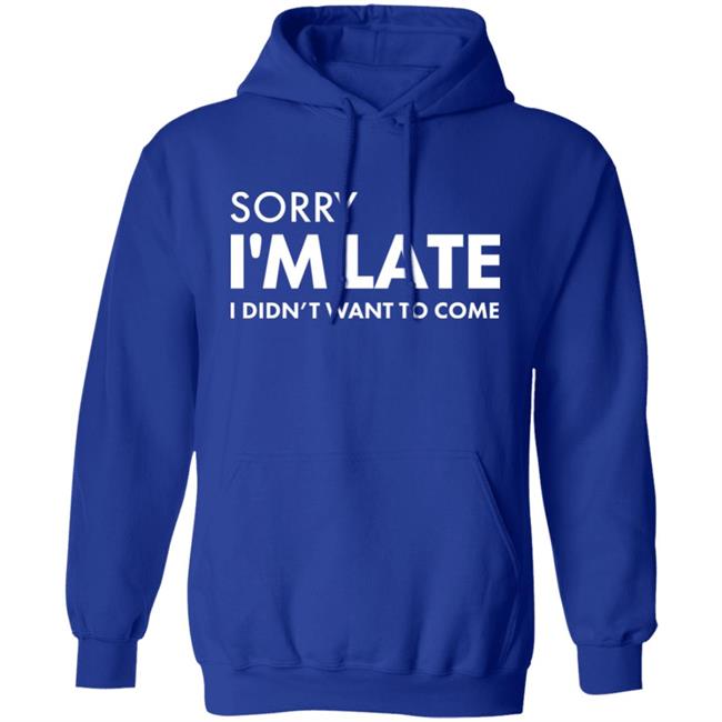 Daniel Newman Sorry I'm Late I Didn't Want To Come Shirt Daniel Newman Sorry I'm Late I Didn't Want To Come Shirt