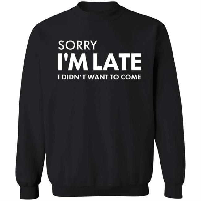 Daniel Newman Sorry I'm Late I Didn't Want To Come Shirt Daniel Newman Sorry I'm Late I Didn't Want To Come Shirt