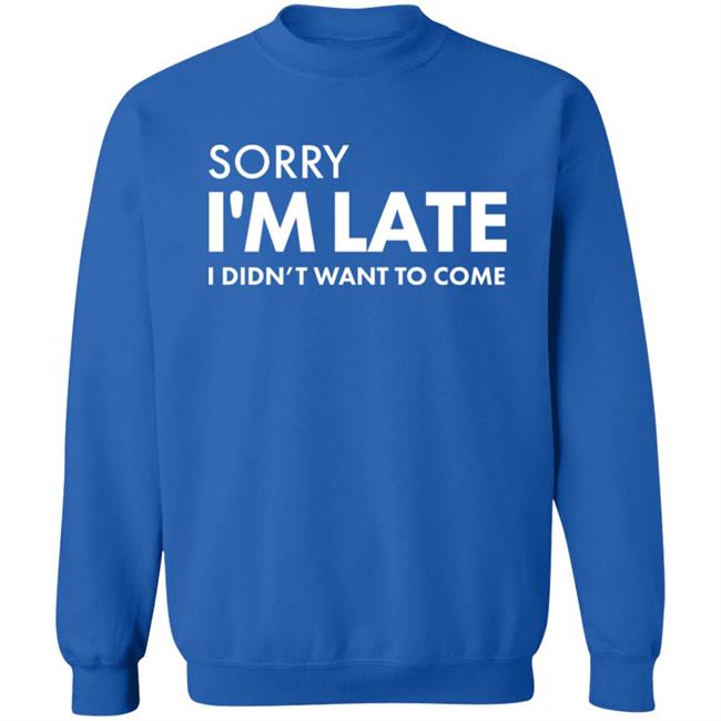 Daniel Newman Sorry I'm Late I Didn't Want To Come Shirt Daniel Newman Sorry I'm Late I Didn't Want To Come Shirt