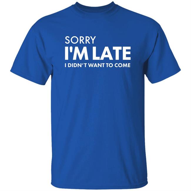 Daniel Newman Sorry I'm Late I Didn't Want To Come Shirt Daniel Newman Sorry I'm Late I Didn't Want To Come Shirt