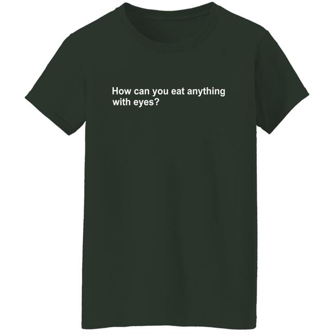 Vegan Tee How Can You Eat Anything With Eyes Shirt Vegan Tee How Can You Eat Anything With Eyes Shirt