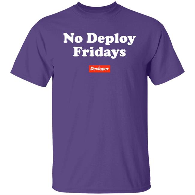 No Deploy Fridays Devloper Shirt No Deploy Fridays Devloper Shirt
