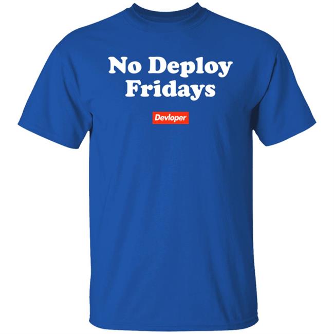 No Deploy Fridays Devloper Shirt No Deploy Fridays Devloper Shirt