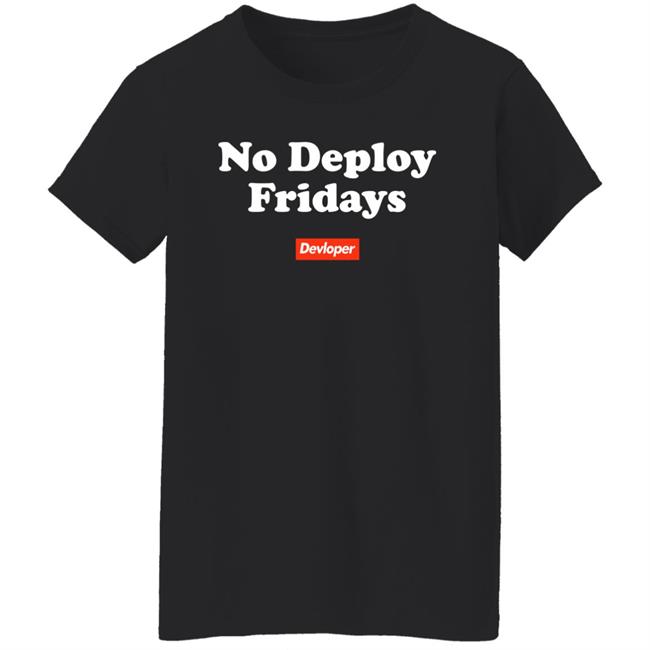 No Deploy Fridays Devloper Shirt No Deploy Fridays Devloper Shirt