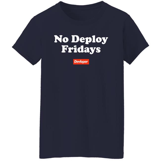 No Deploy Fridays Devloper Shirt No Deploy Fridays Devloper Shirt