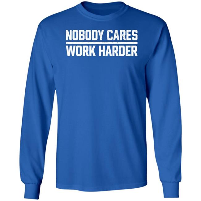 Nobody Cares Work Harder Shirt Nobody Cares Work Harder Shirt