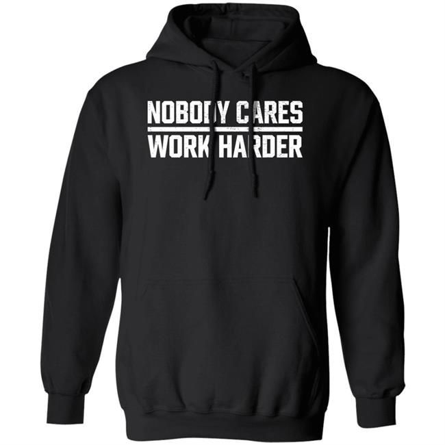 Nobody Cares Work Harder Shirt Nobody Cares Work Harder Shirt
