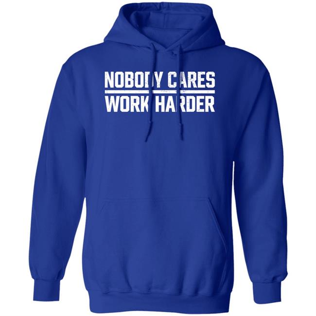 Nobody Cares Work Harder Shirt Nobody Cares Work Harder Shirt