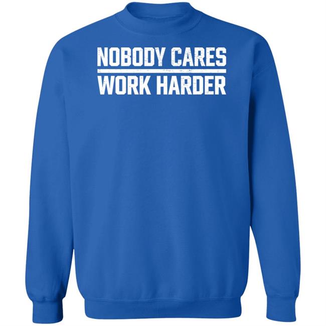 Nobody Cares Work Harder Shirt Nobody Cares Work Harder Shirt