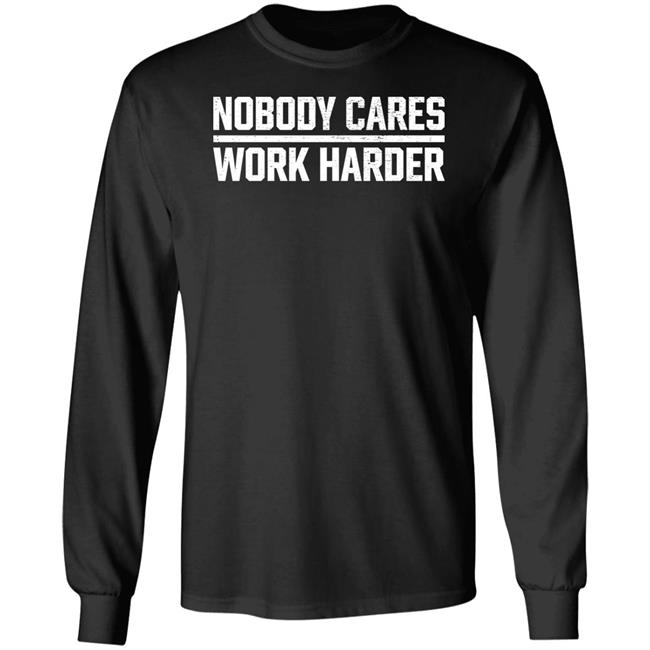 Nobody Cares Work Harder Shirt Nobody Cares Work Harder Shirt